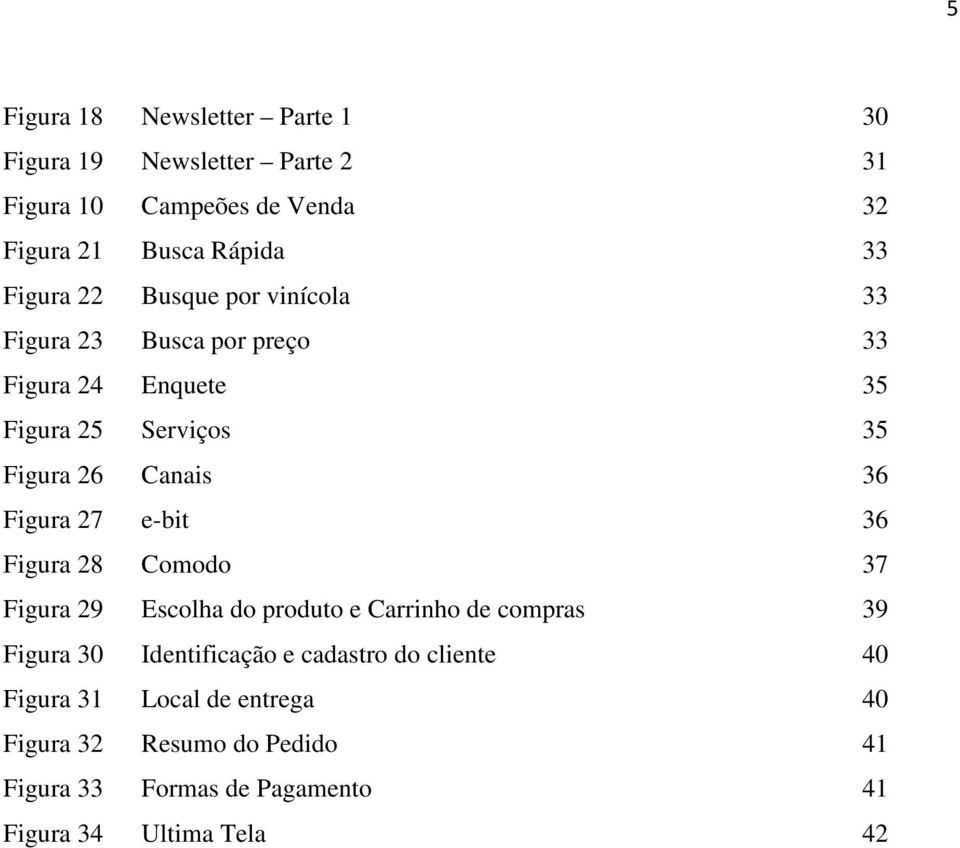 Figura 27 e-bit 36 Figura 28 Comodo 37 Figura 29 Escolha do produto e Carrinho de compras 39 Figura 30 Identificação e