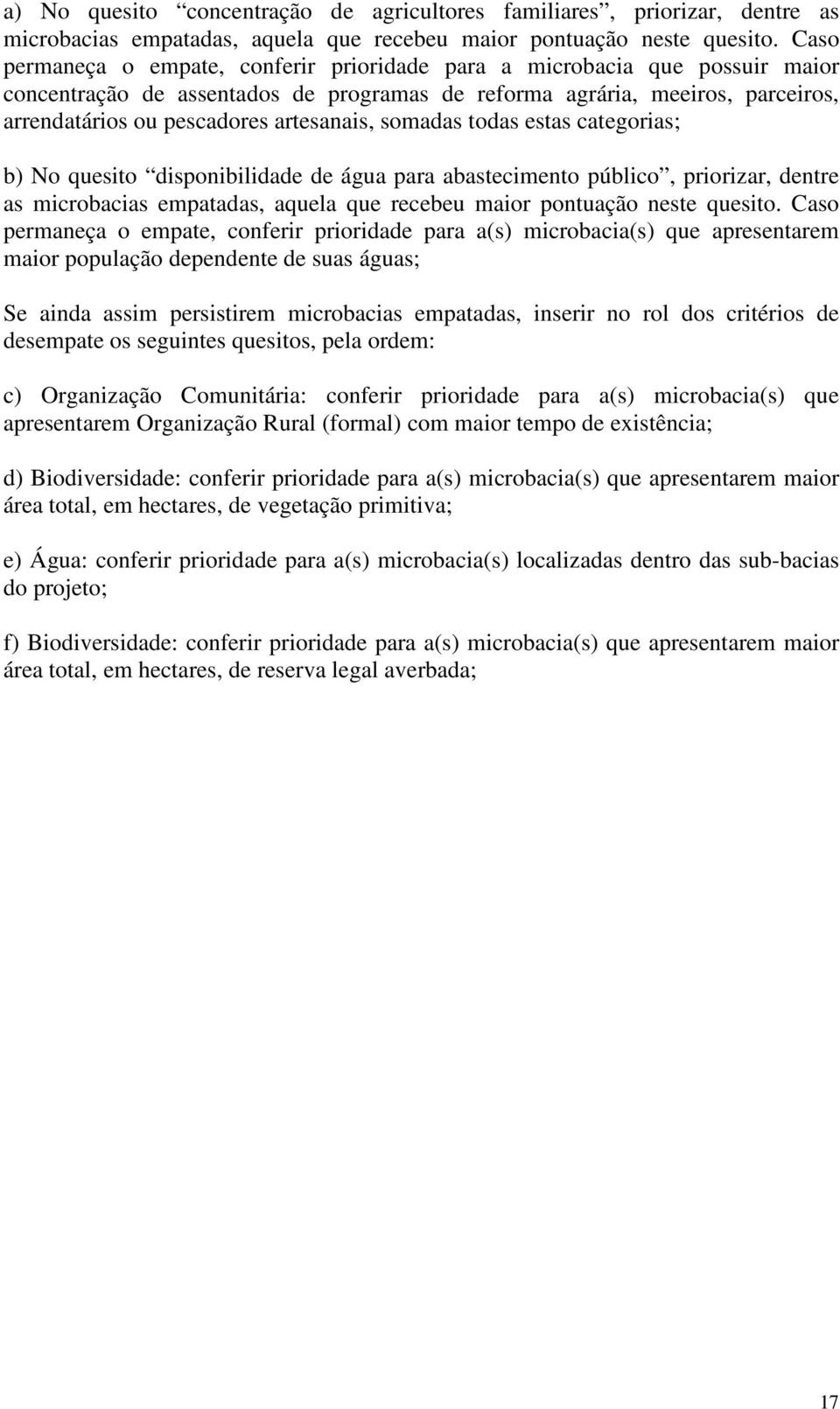 artesanais, somadas todas estas categorias; b) No quesito disponibilidade de água para abastecimento público, priorizar, dentre as microbacias empatadas, aquela que recebeu maior pontuação neste