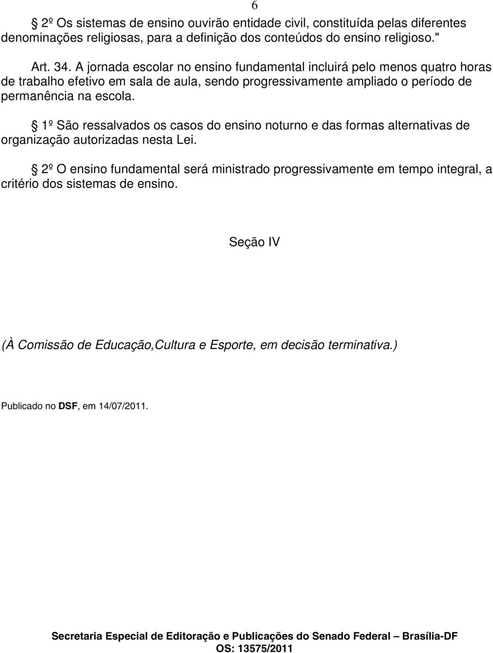 1º São ressalvados os casos do ensino noturno e das formas alternativas de organização autorizadas nesta Lei.