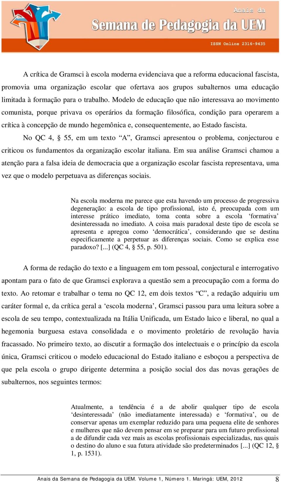 Modelo de educação que não interessava ao movimento comunista, porque privava os operários da formação filosófica, condição para operarem a crítica à concepção de mundo hegemônica e,