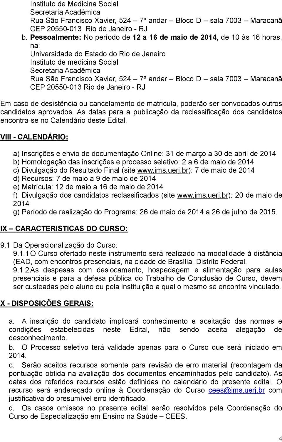 andar Bloco D sala 7003 Maracanã CEP 20550-013 Rio de Janeiro - RJ Em caso de desistência ou cancelamento de matricula, poderão ser convocados outros candidatos aprovados.