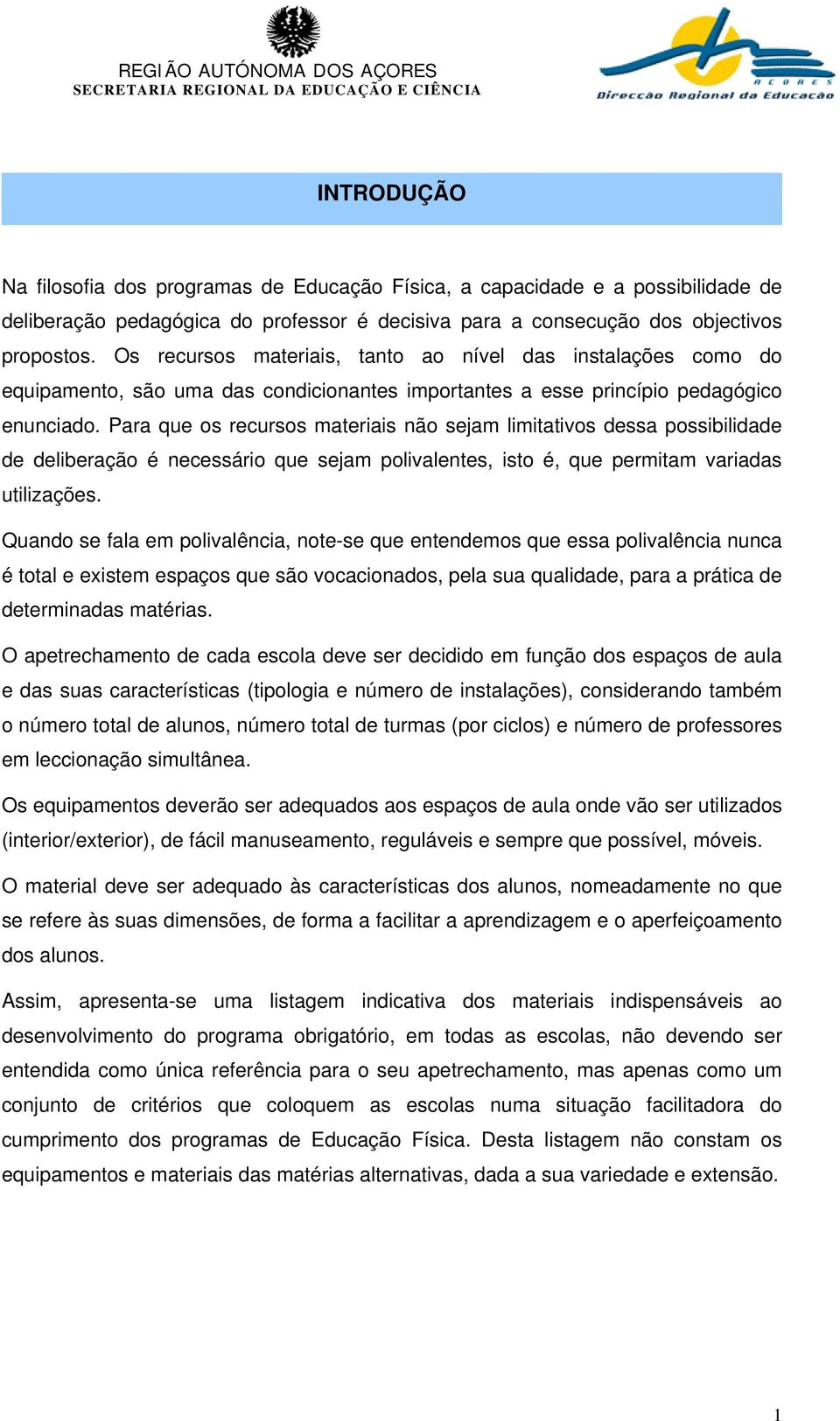 Para que os recursos materiais não sejam limitativos dessa possibilidade de deliberação é necessário que sejam polivalentes, isto é, que permitam variadas utilizações.