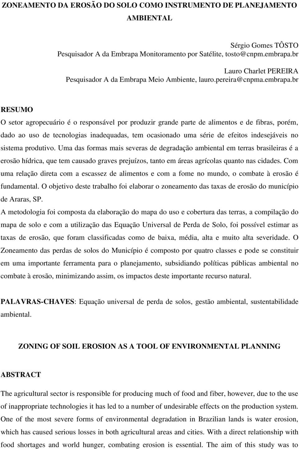 br RESUMO O setor agropecuário é o responsável por produzir grande parte de alimentos e de fibras, porém, dado ao uso de tecnologias inadequadas, tem ocasionado uma série de efeitos indesejáveis no