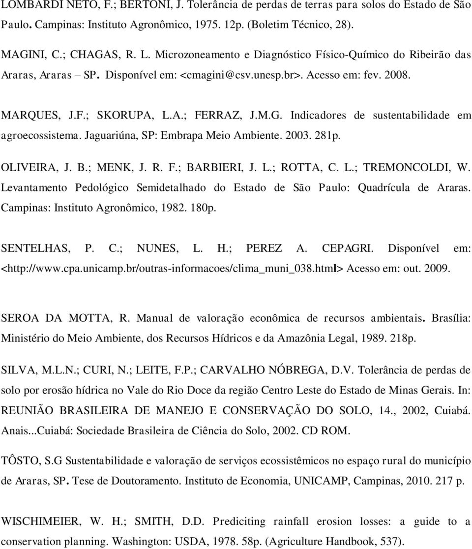 Indicadores de sustentabilidade em agroecossistema. Jaguariúna, SP: Embrapa Meio Ambiente. 2003. 281p. OLIVEIRA, J. B.; MENK, J. R. F.; BARBIERI, J. L.; ROTTA, C. L.; TREMONCOLDI, W.