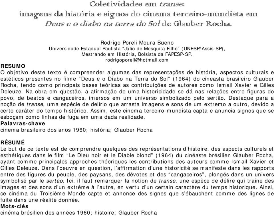 com RESUMO O objetivo deste texto é compreender algumas das representações de história, aspectos culturais e estéticos presentes no filme Deus e o Diabo na Terra do Sol (1964) do cineasta brasileiro