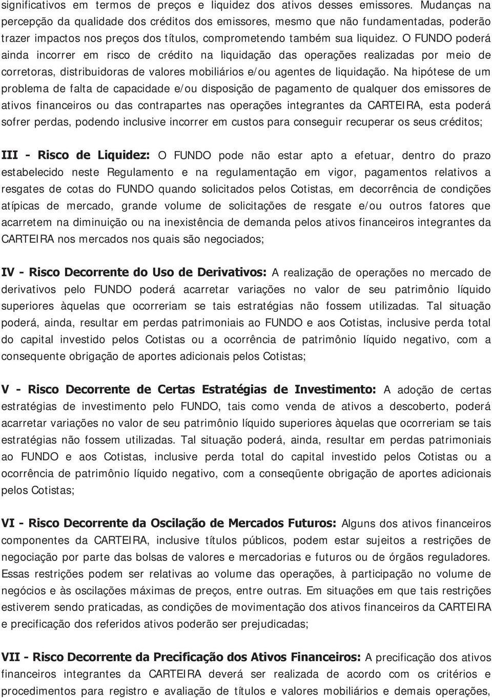 O FUNDO poderá ainda incorrer em risco de crédito na liquidação das operações realizadas por meio de corretoras, distribuidoras de valores mobiliários e/ou agentes de liquidação.