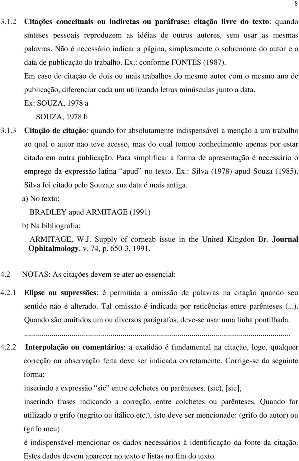 Em caso de citação de dois ou mais trabalhos do mesmo autor com o mesmo ano de publicação, diferenciar cada um utilizando letras minúsculas junto a data. Ex: SOUZA, 19