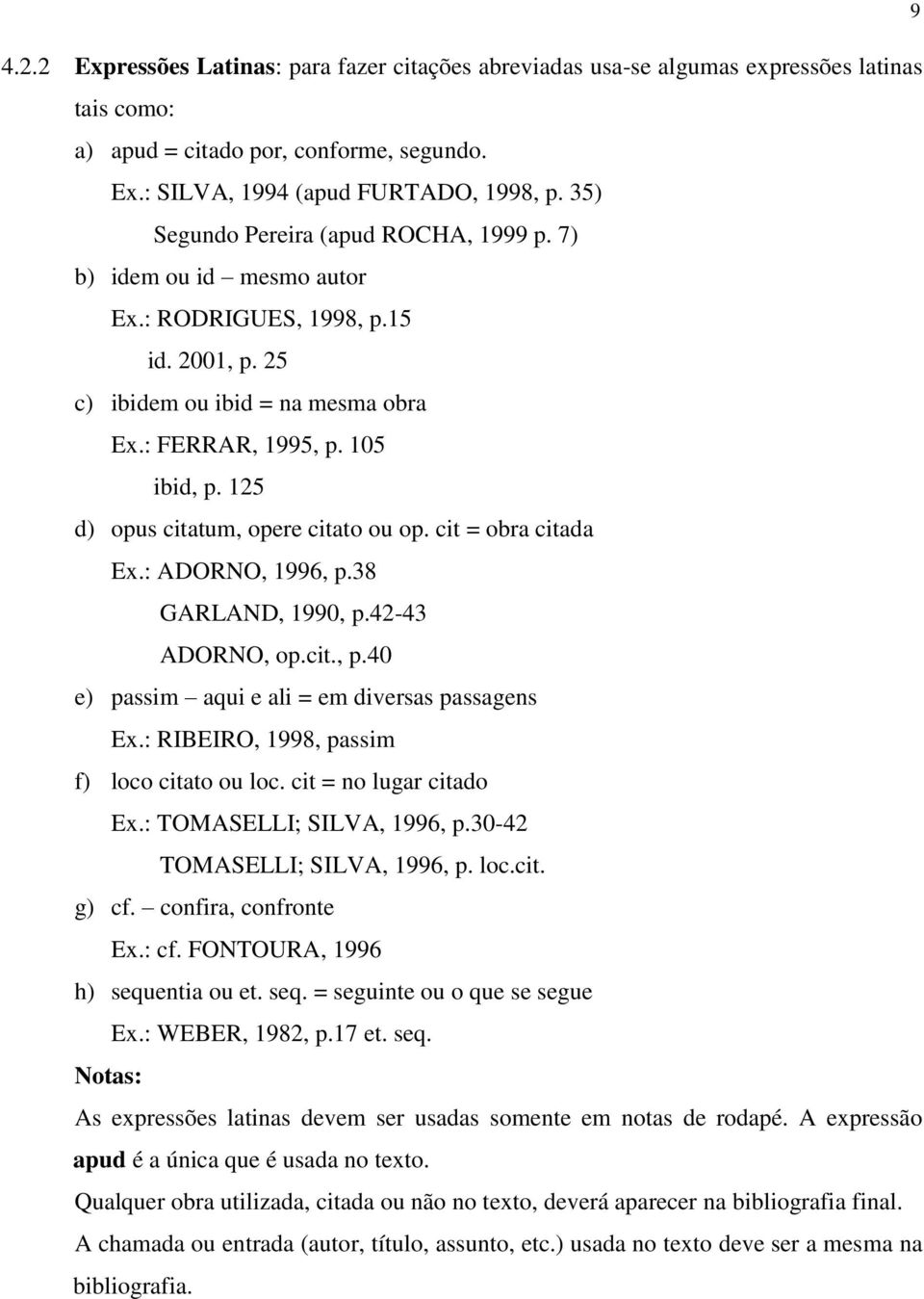 125 d) opus citatum, opere citato ou op. cit = obra citada ADORNO, 1996, p.38 GARLAND, 1990, p.42-43 ADORNO, op.cit., p.40 e) passim aqui e ali = em diversas passagens RIBEIRO, 1998, passim f) loco citato ou loc.