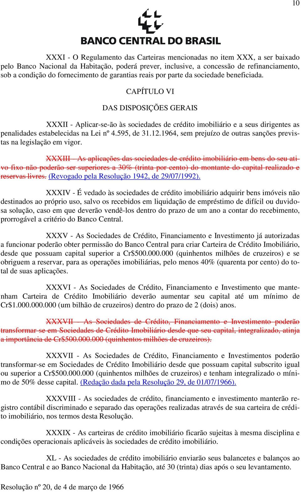 CAPÍTULO VI DAS DISPOSIÇÕES GERAIS XXXII - Aplicar-se-ão às sociedades de crédito imobiliário e a seus dirigentes as penalidades estabelecidas na Lei nº 4.595, de 31.12.