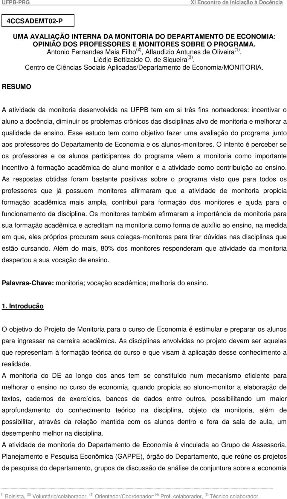 RESUMO A atividade da monitoria desenvolvida na UFPB tem em si três fins norteadores: incentivar o aluno a docência, diminuir os problemas crônicos das disciplinas alvo de monitoria e melhorar a