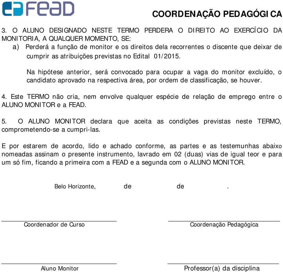 Este TERMO não cria, nem envolve qualquer espécie de relação de emprego entre o ALUNO MONITOR e a FEAD. 5.