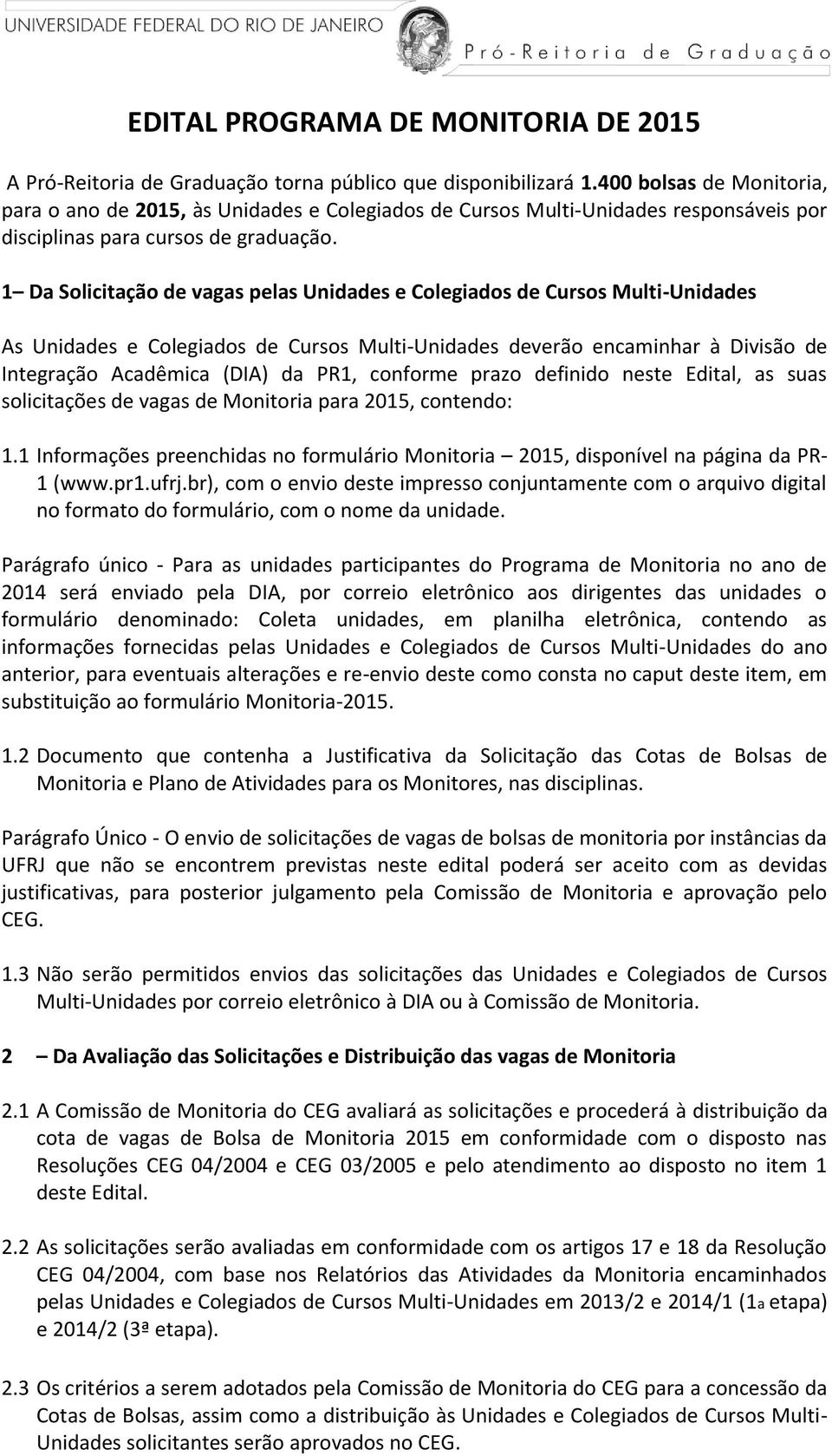 1 Da Solicitação de vagas pelas Unidades e Colegiados de Cursos Multi-Unidades As Unidades e Colegiados de Cursos Multi-Unidades deverão encaminhar à Divisão de Integração Acadêmica (DIA) da PR1,