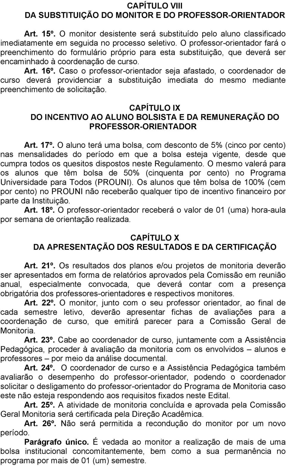 Caso o professor-orientador seja afastado, o coordenador de curso deverá providenciar a substituição imediata do mesmo mediante preenchimento de solicitação.