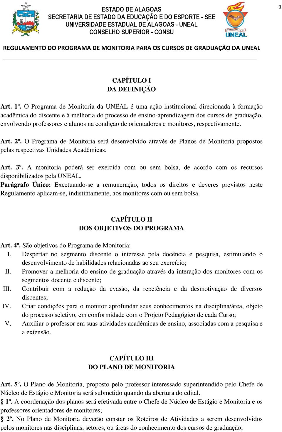 e alunos na condição de orientadores e monitores, respectivamente. Art. 2º. O Programa de Monitoria será desenvolvido através de Planos de Monitoria propostos pelas respectivas Unidades Acadêmicas.