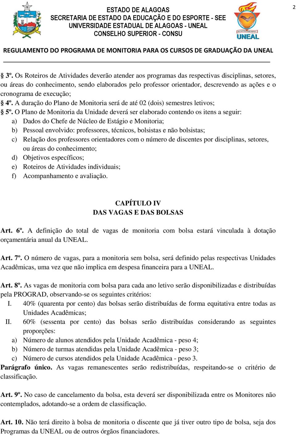 O Plano de Monitoria da Unidade deverá ser elaborado contendo os itens a seguir: a) Dados do Chefe de Núcleo de Estágio e Monitoria; b) Pessoal envolvido: professores, técnicos, bolsistas e não