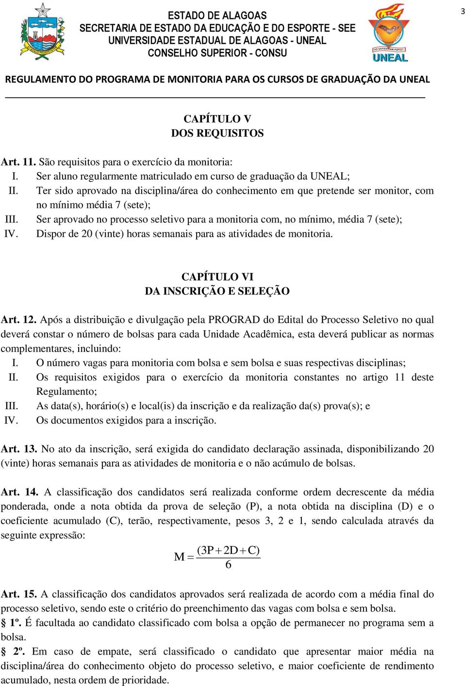 Ser aprovado no processo seletivo para a monitoria com, no mínimo, média 7 (sete); IV. Dispor de 20 (vinte) horas semanais para as atividades de monitoria. CAPÍTULO VI DA INSCRIÇÃO E SELEÇÃO Art. 12.