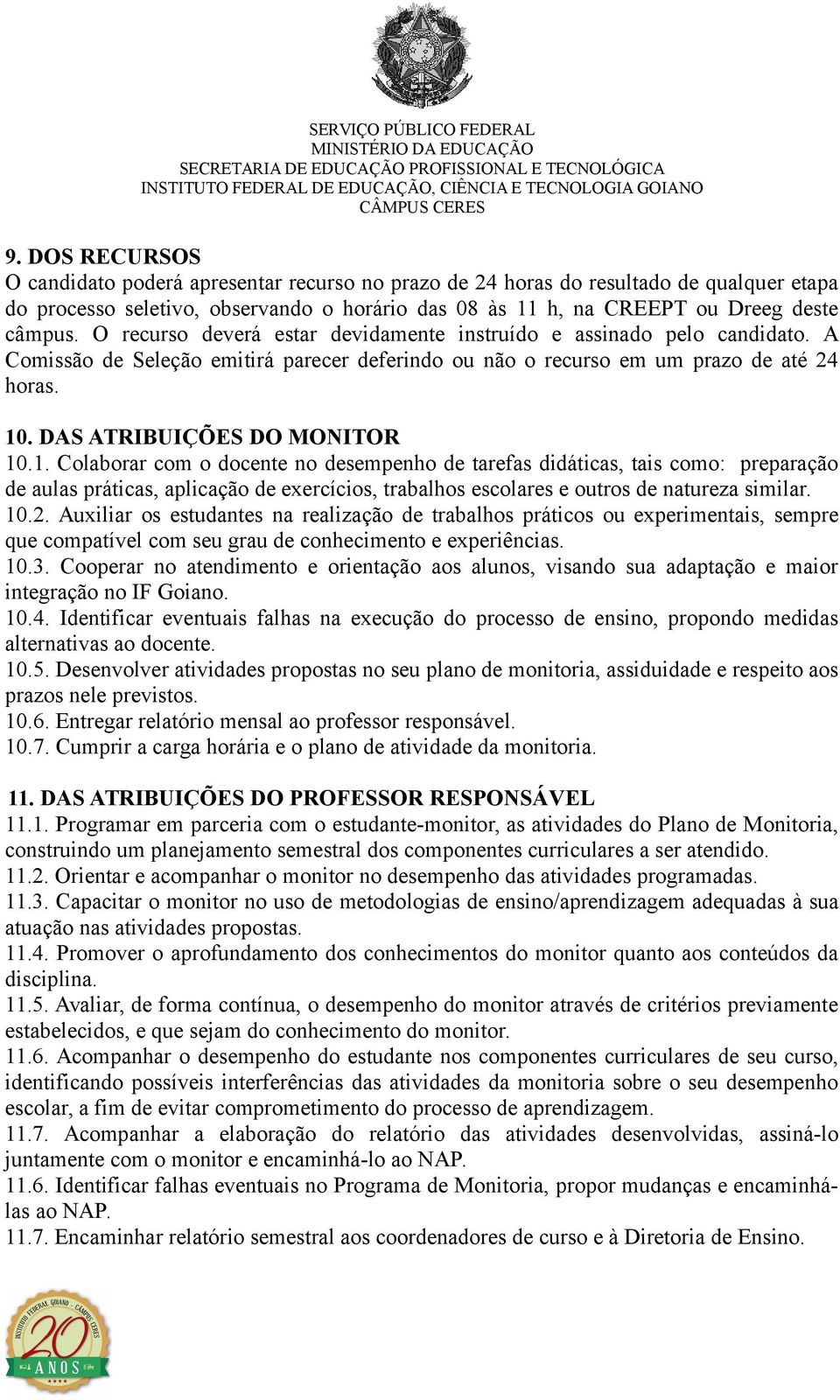 1. Colaborar com o docente no desempenho de tarefas didáticas, tais como: preparação de aulas práticas, aplicação de exercícios, trabalhos escolares e outros de natureza similar. 10.2.