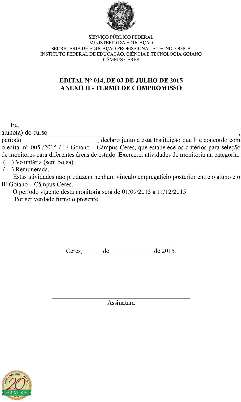 Exercerei atividades de monitoria na categoria: ( ) Voluntária (sem bolsa) ( ) Remunerada.