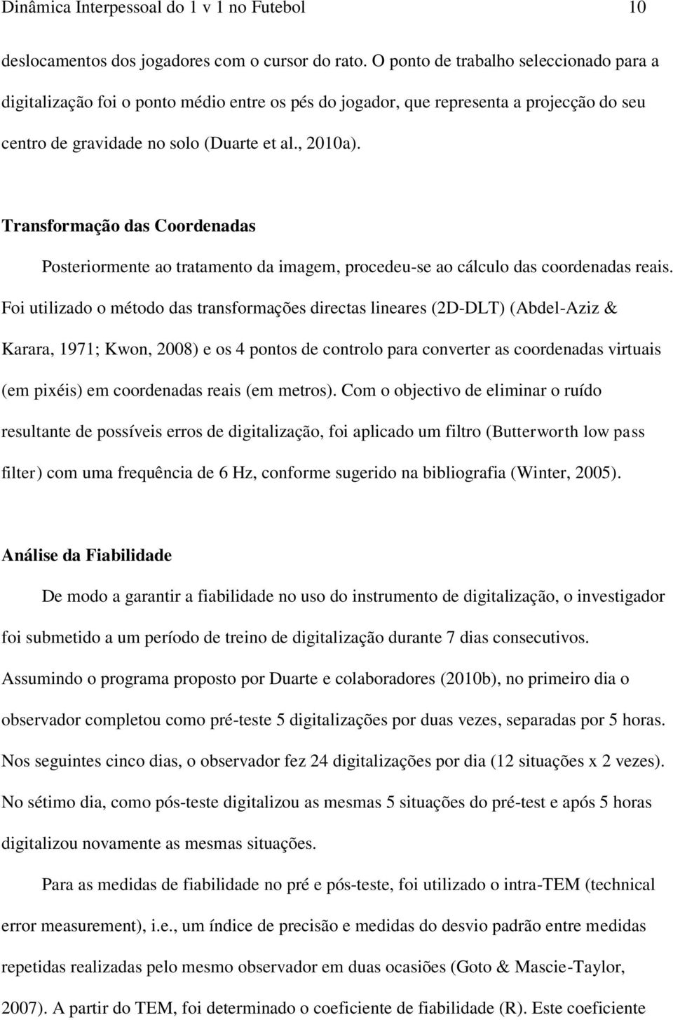 Transformação das Coordenadas Posteriormente ao tratamento da imagem, procedeu-se ao cálculo das coordenadas reais.