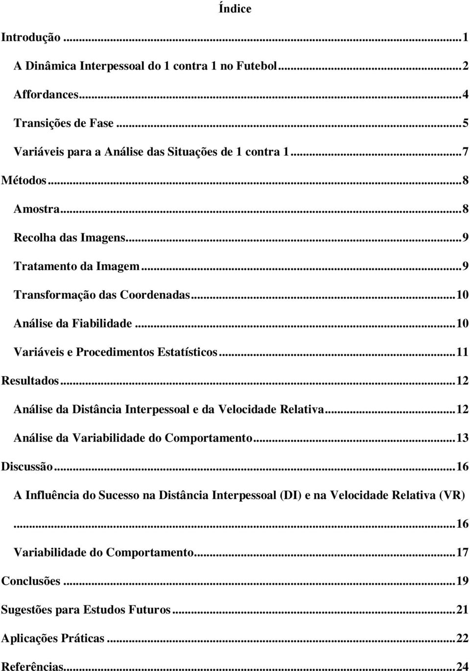 .. 11 Resultados... 12 Análise da Distância Interpessoal e da Velocidade Relativa... 12 Análise da Variabilidade do Comportamento... 13 Discussão.