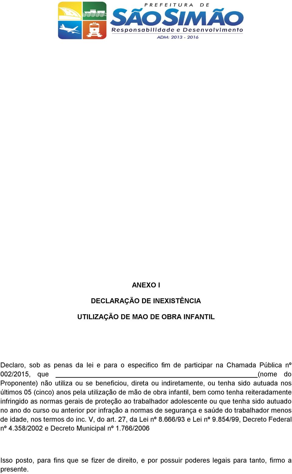 de proteção ao trabalhador adolescente ou que tenha sido autuado no ano do curso ou anterior por infração a normas de segurança e saúde do trabalhador menos de idade, nos termos do inc. V, do art.