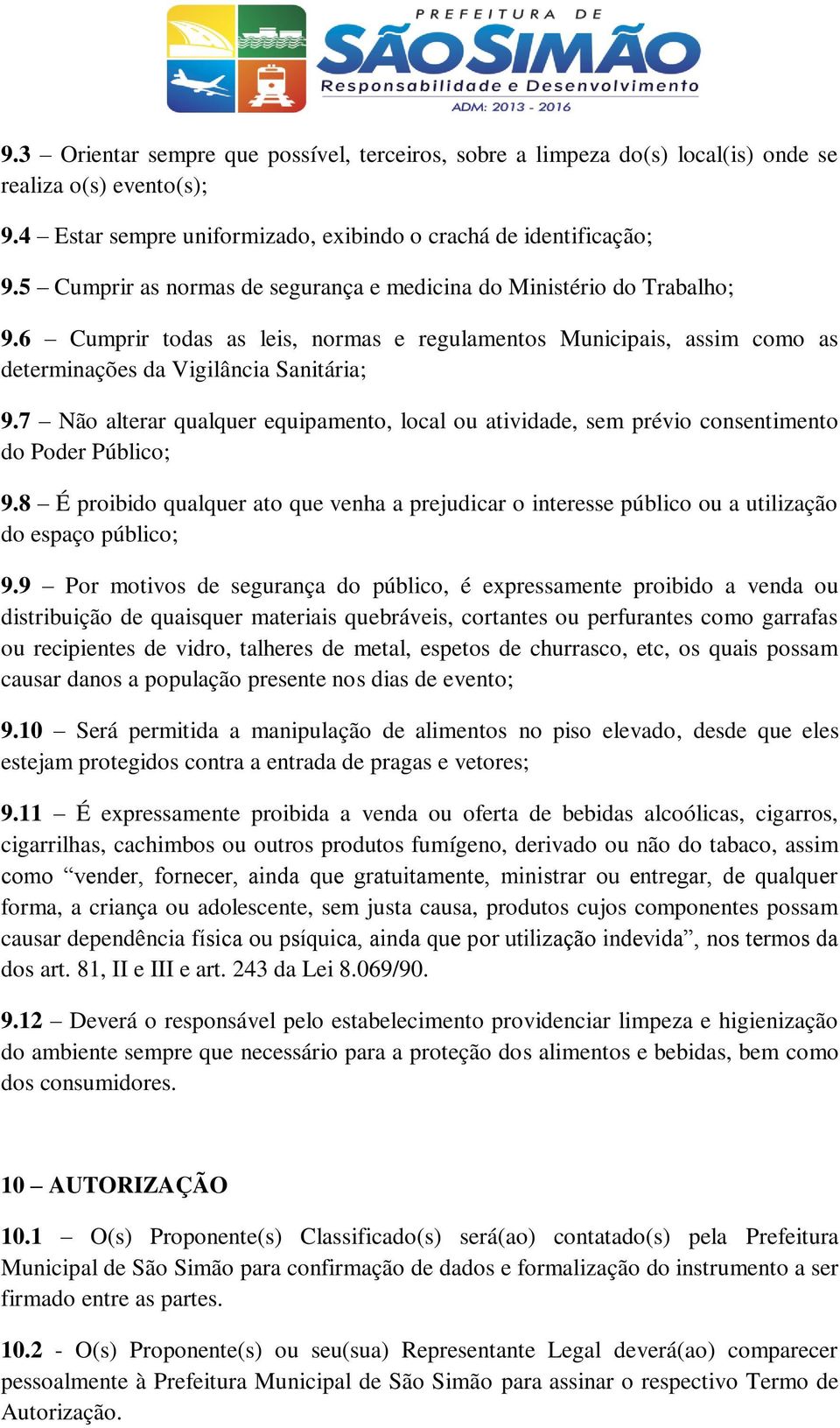 7 Não alterar qualquer equipamento, local ou atividade, sem prévio consentimento do Poder Público; 9.