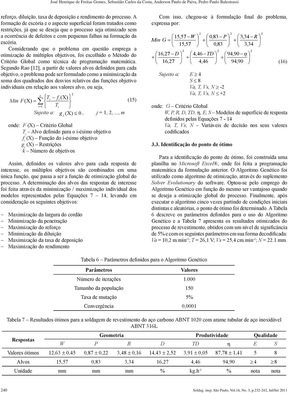 Considerando que o problema em questão emprega a otimização de múltiplos objetivos, foi escolhido o Método do Critério Global como técnica de programação matemática.