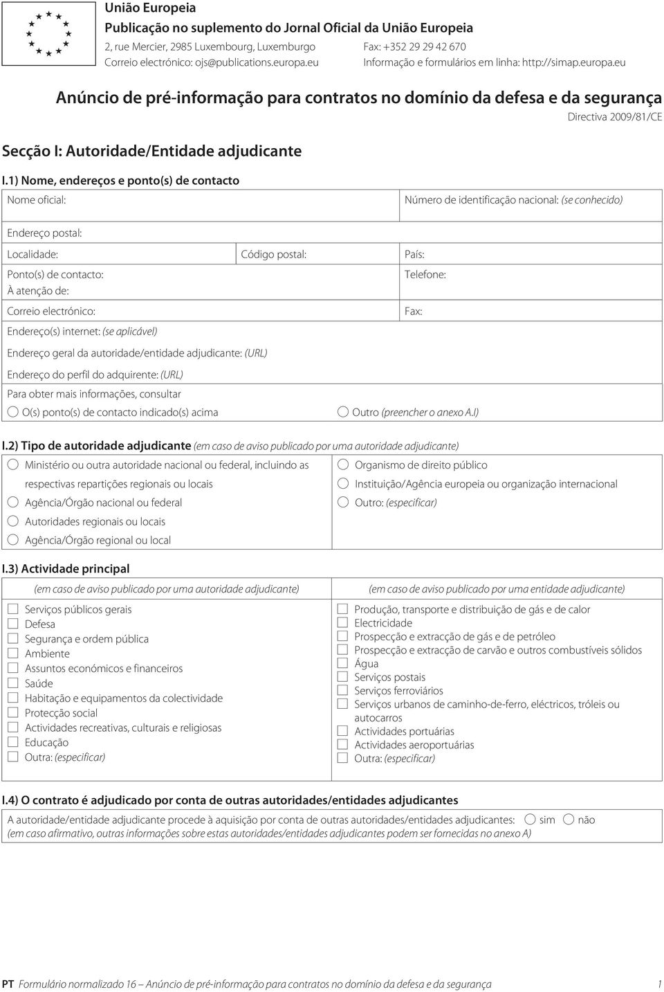 eu Anúncio de pré-informação para contratos no domínio da defesa e da segurança Directiva 2009/81/CE Secção I: Autoridade/Entidade adjudicante I.