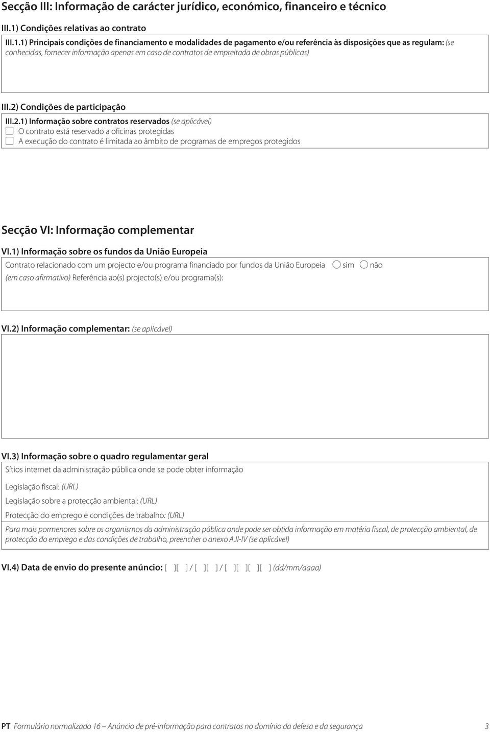 1) Principais condições de financiamento e modalidades de pagamento e/ou referência às disposições que as regulam: (se conhecidas, fornecer informação apenas em caso de contratos de empreitada de