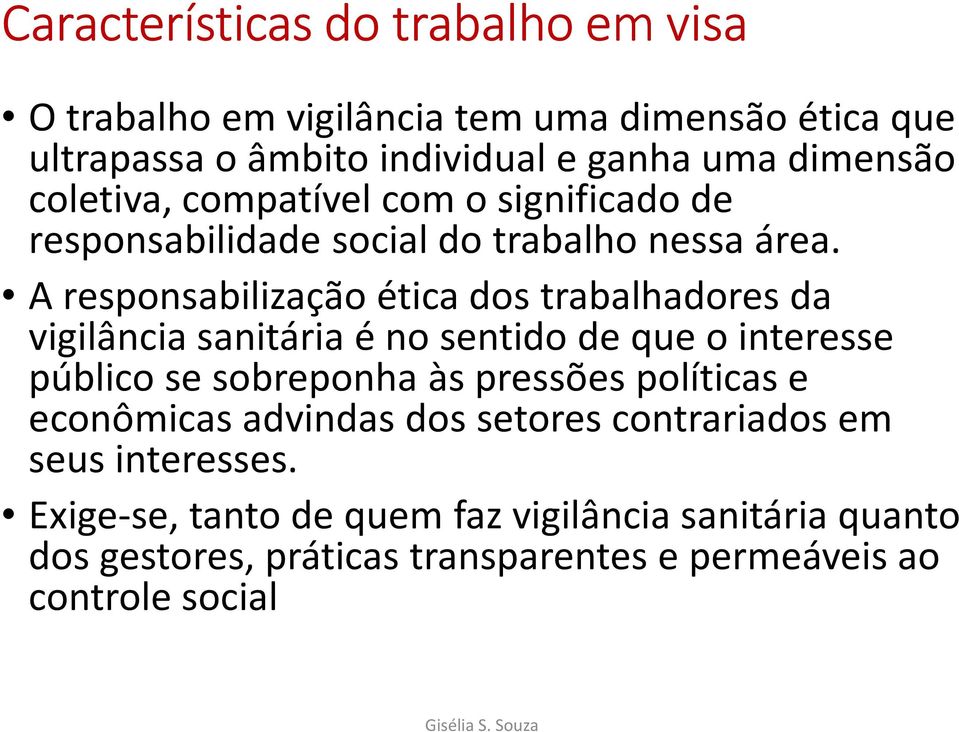 A responsabilização ética dos trabalhadores da vigilância sanitária é no sentido de que o interesse público se sobreponha às pressões políticas e