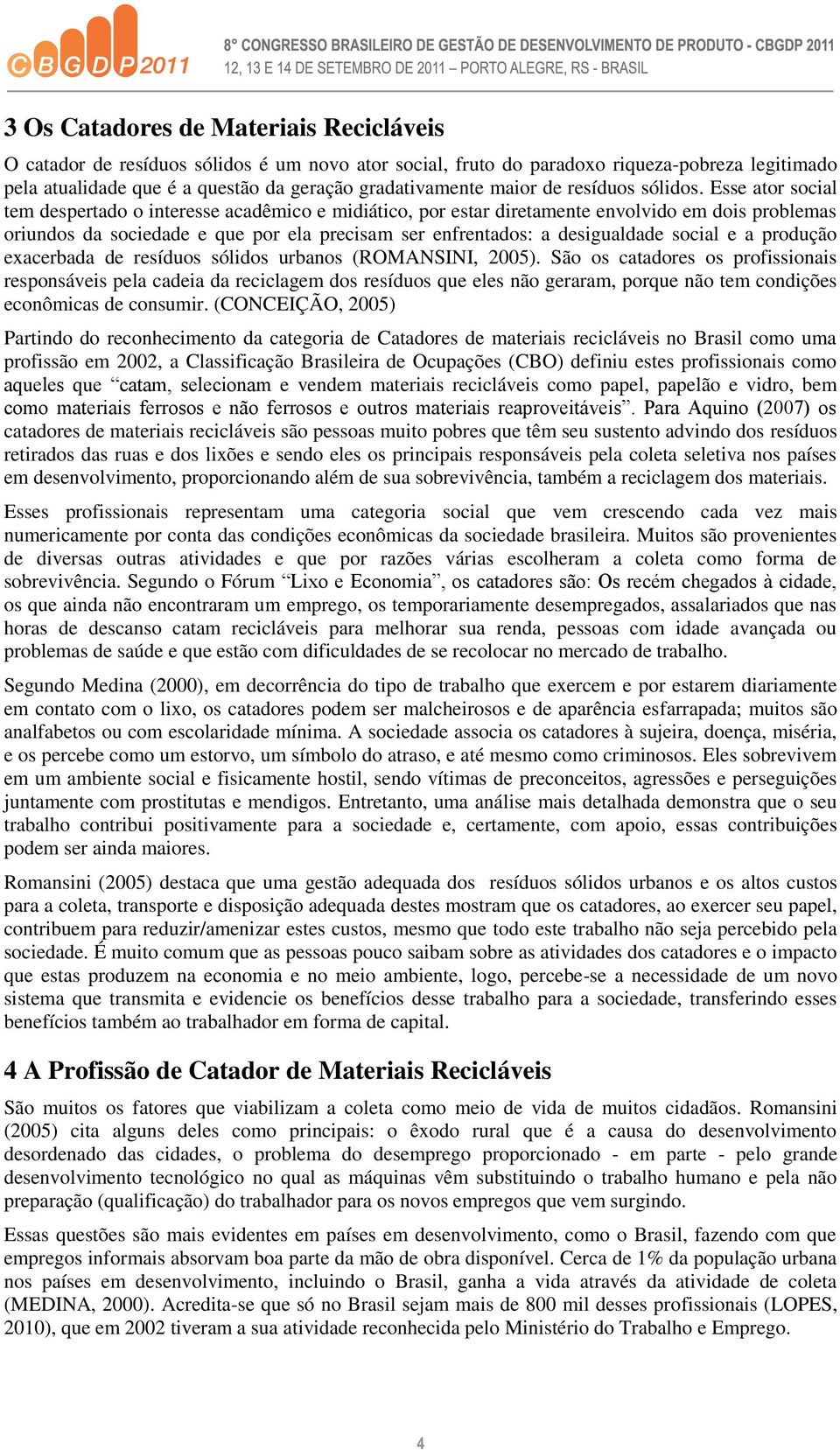 Esse ator social tem despertado o interesse acadêmico e midiático, por estar diretamente envolvido em dois problemas oriundos da sociedade e que por ela precisam ser enfrentados: a desigualdade