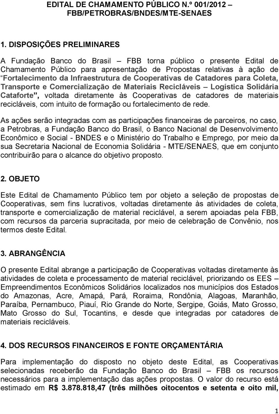 Cooperativas de Catadores para Coleta, Transporte e Comercialização de Materiais Recicláveis Logística Solidária Cataforte, voltada diretamente às Cooperativas de catadores de materiais recicláveis,