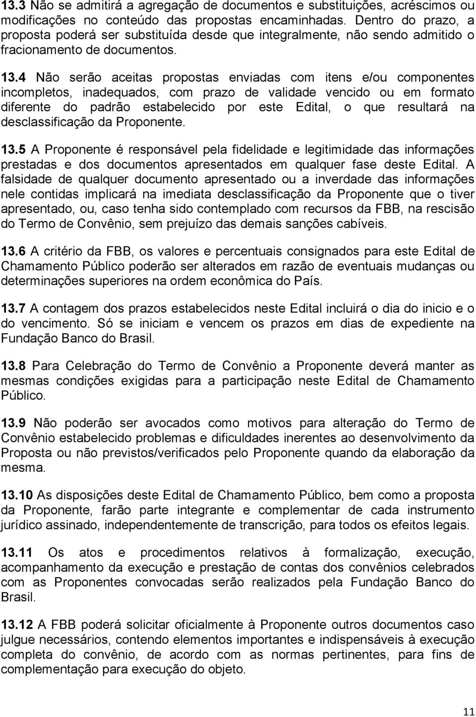 4 Não serão aceitas propostas enviadas com itens e/ou componentes incompletos, inadequados, com prazo de validade vencido ou em formato diferente do padrão estabelecido por este Edital, o que