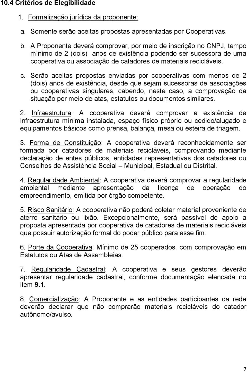 c. Serão aceitas propostas enviadas por cooperativas com menos de 2 (dois) anos de existência, desde que sejam sucessoras de associações ou cooperativas singulares, cabendo, neste caso, a comprovação