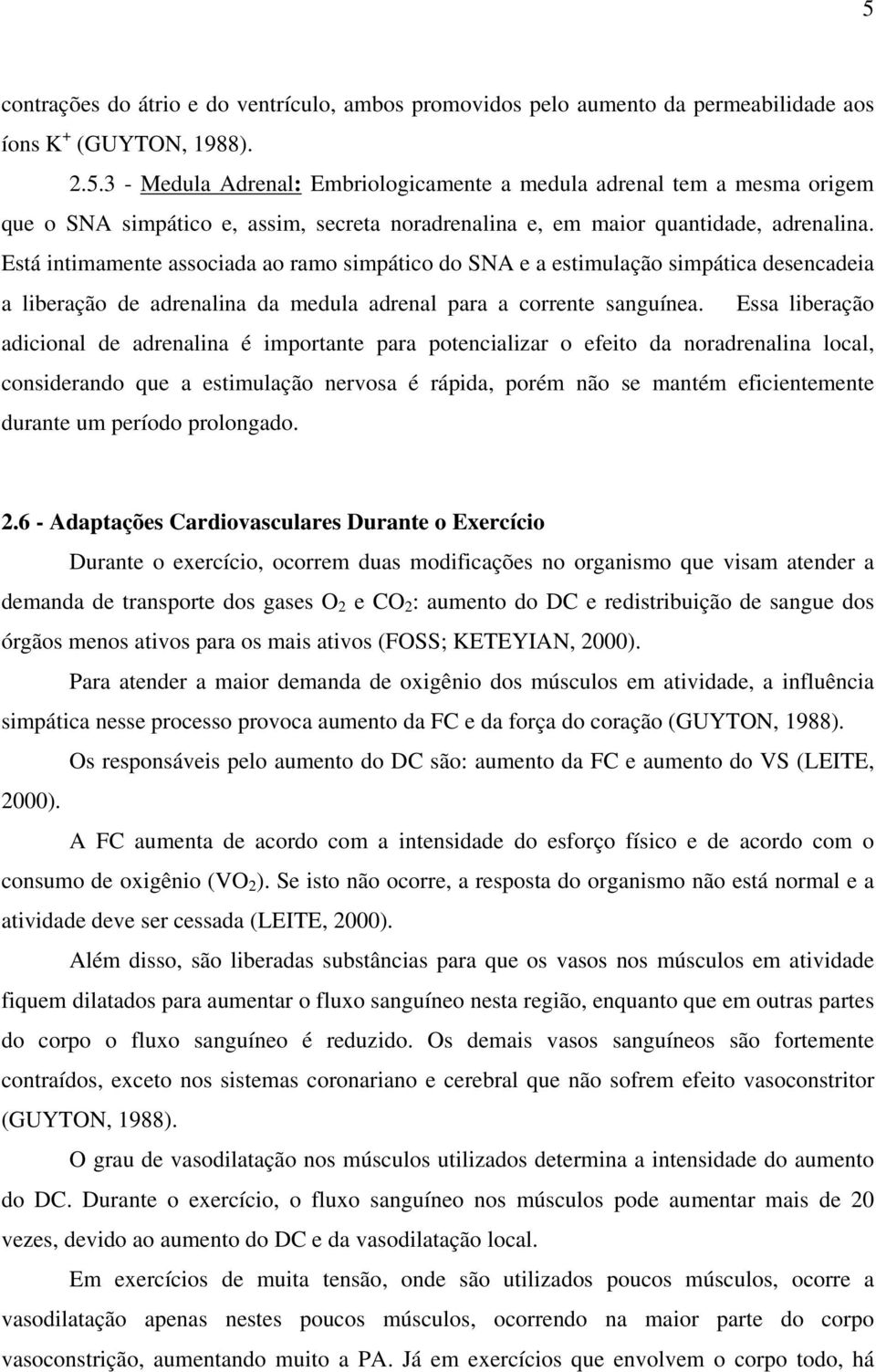 Essa liberação adicional de adrenalina é importante para potencializar o efeito da noradrenalina local, considerando que a estimulação nervosa é rápida, porém não se mantém eficientemente durante um