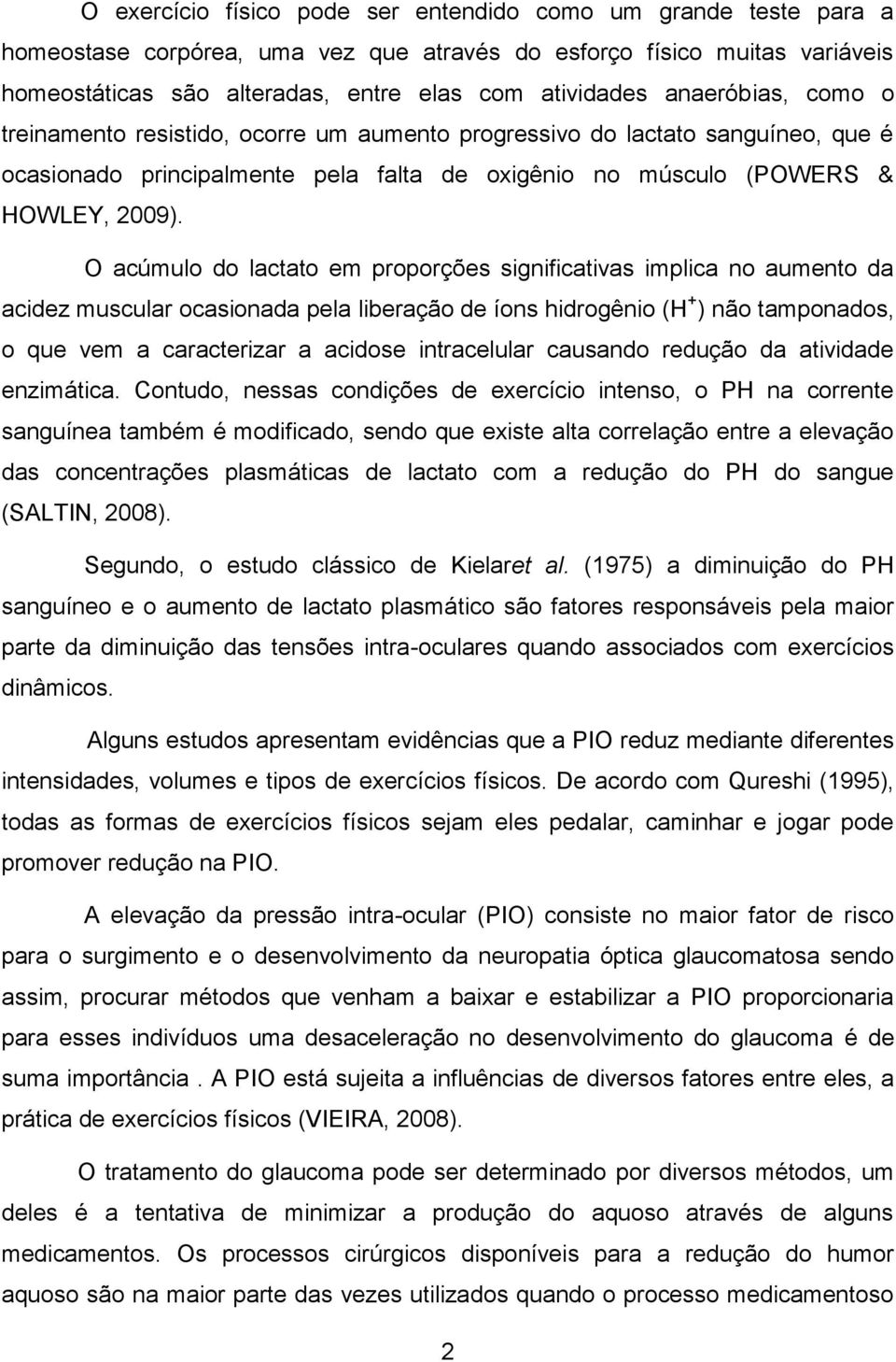 O acúmulo do lactato em proporções significativas implica no aumento da acidez muscular ocasionada pela liberação de íons hidrogênio (H + ) não tamponados, o que vem a caracterizar a acidose