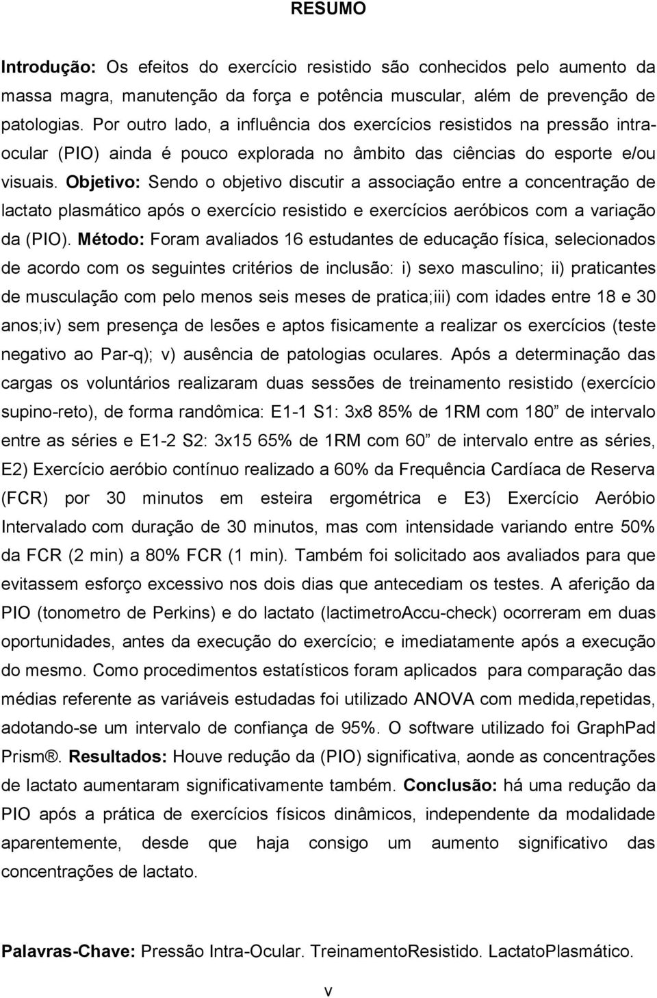 Objetivo: Sendo o objetivo discutir a associação entre a concentração de lactato plasmático após o exercício resistido e exercícios aeróbicos com a variação da (PIO).