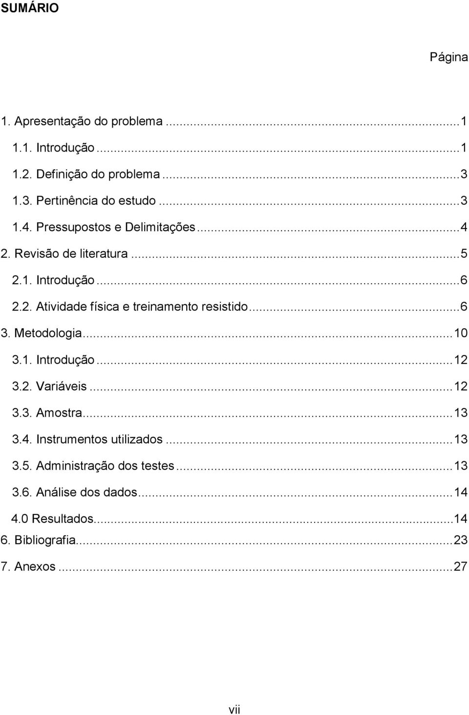 .. 6 3. Metodologia... 10 3.1. Introdução... 12 3.2. Variáveis... 12 3.3. Amostra... 13 3.4. Instrumentos utilizados... 13 3.5.