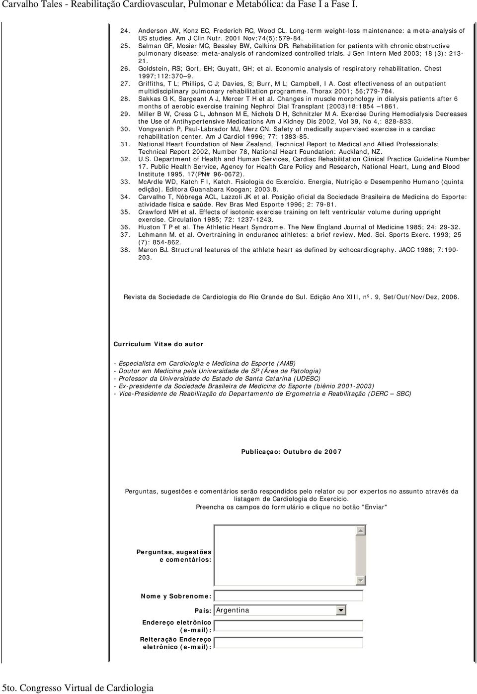 J Gen Intern Med 2003; 18 (3): 213-21. 26. Goldstein, RS; Gort, EH; Guyatt, GH; et al. Economic analysis of respiratory rehabilitation. Chest 1997;112:370 9. 27.