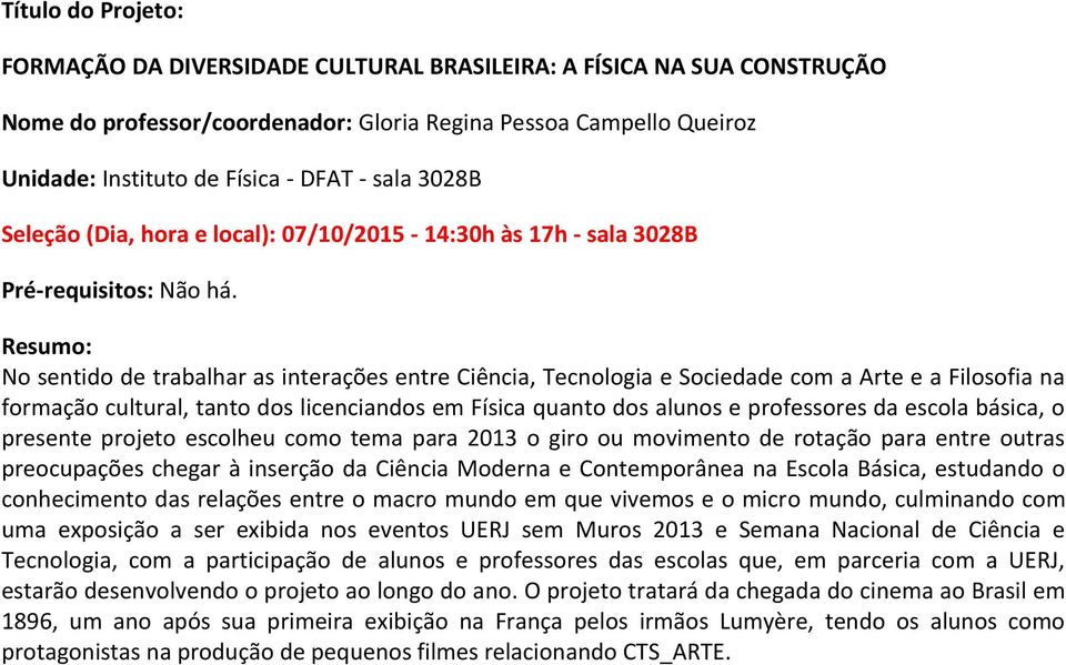 No sentido de trabalhar as interações entre Ciência, Tecnologia e Sociedade com a Arte e a Filosofia na formação cultural, tanto dos licenciandos em Física quanto dos alunos e professores da escola