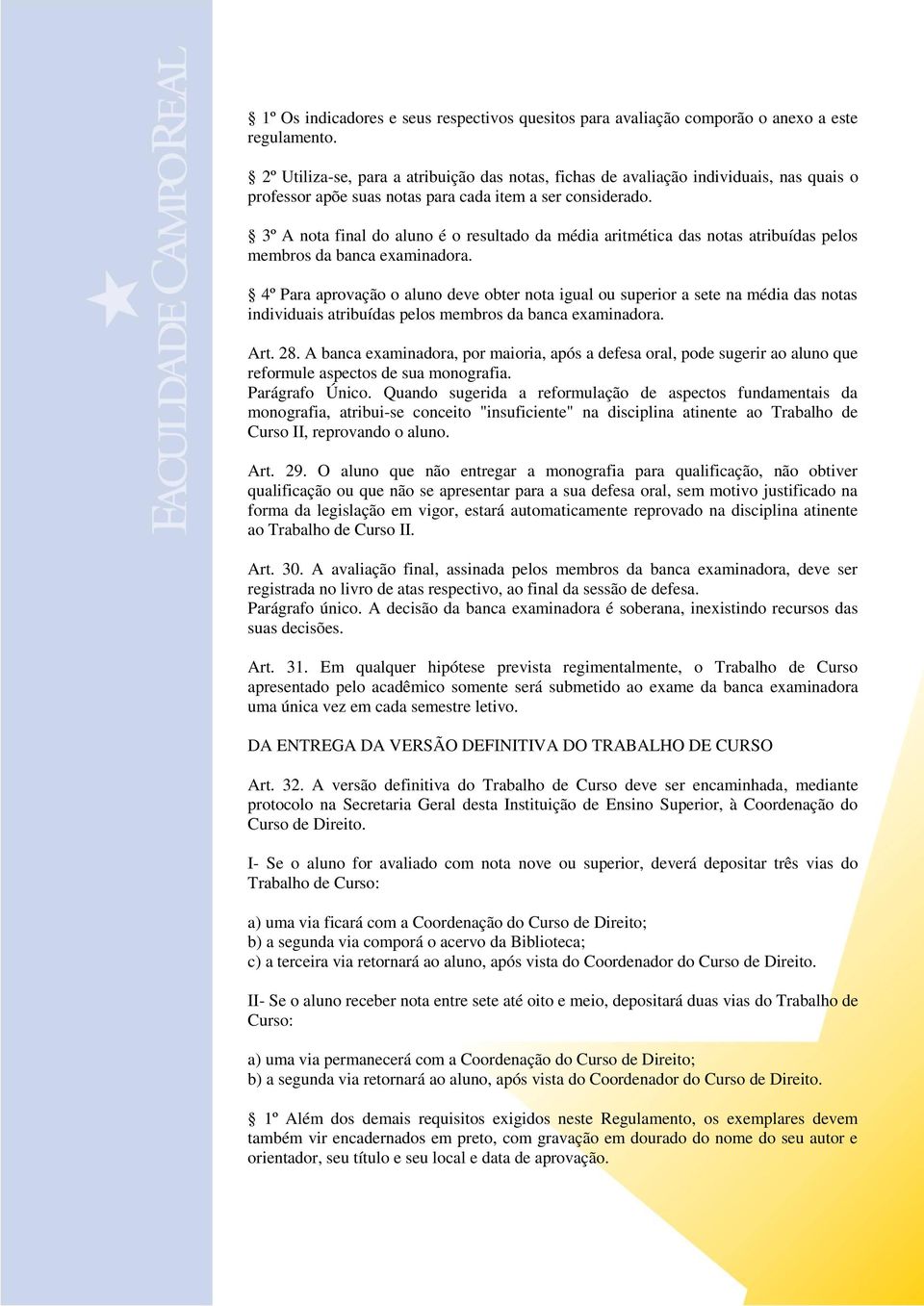 3º A nota final do aluno é o resultado da média aritmética das notas atribuídas pelos membros da banca examinadora.