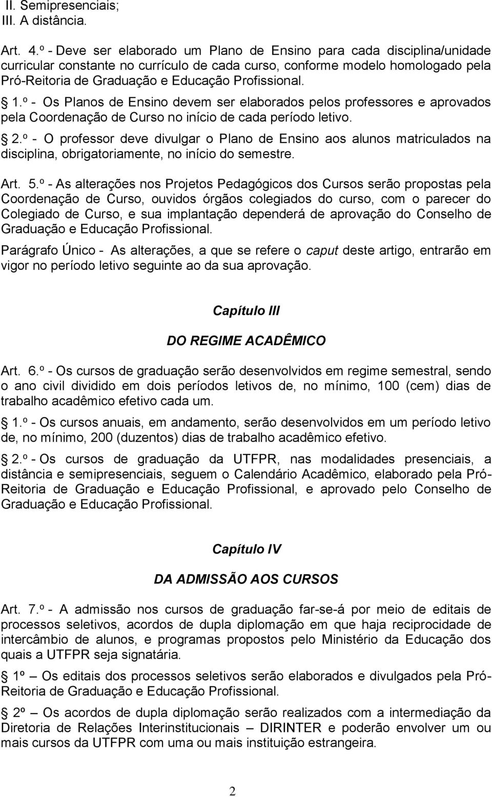 Profissional. 1. o - Os Planos de Ensino devem ser elaborados pelos professores e aprovados pela Coordenação de Curso no início de cada período letivo. 2.