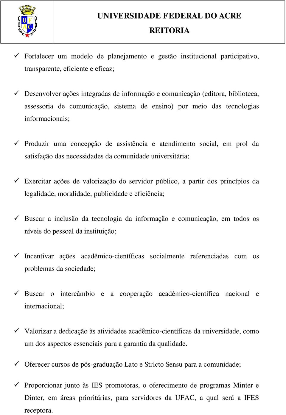 universitária; Exercitar ações de valorização do servidor público, a partir dos princípios da legalidade, moralidade, publicidade e eficiência; Buscar a inclusão da tecnologia da informação e