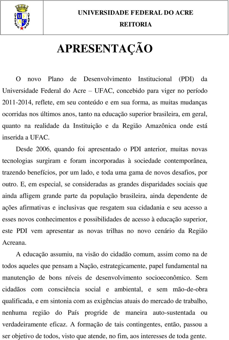 Desde 2006, quando foi apresentado o PDI anterior, muitas novas tecnologias surgiram e foram incorporadas à sociedade contemporânea, trazendo benefícios, por um lado, e toda uma gama de novos