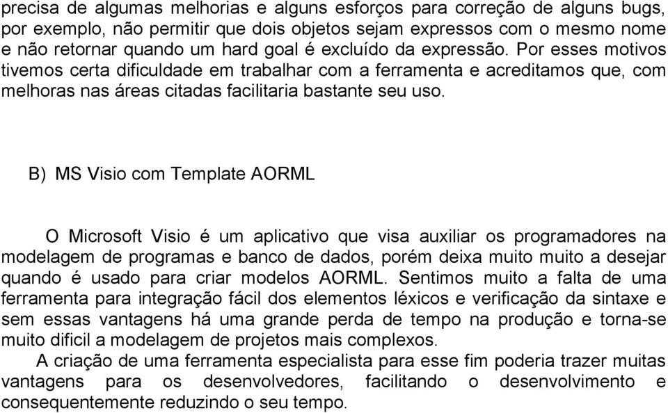 B) MS Visio com Template AORML O Microsoft Visio é um aplicativo que visa auxiliar os programadores na modelagem de programas e banco de dados, porém deixa muito muito a desejar quando é usado para