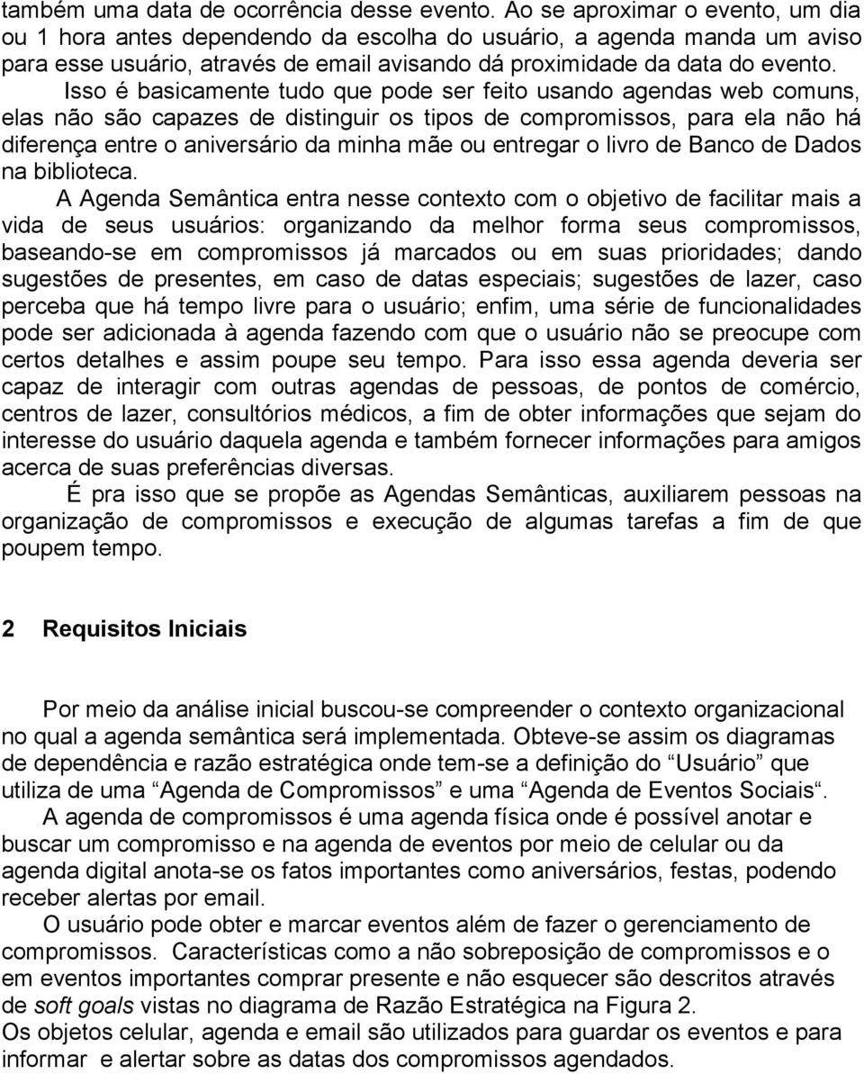 Isso é basicamente tudo que pode ser feito usando agendas web comuns, elas não são capazes de distinguir os tipos de compromissos, para ela não há diferença entre o aniversário da minha mãe ou