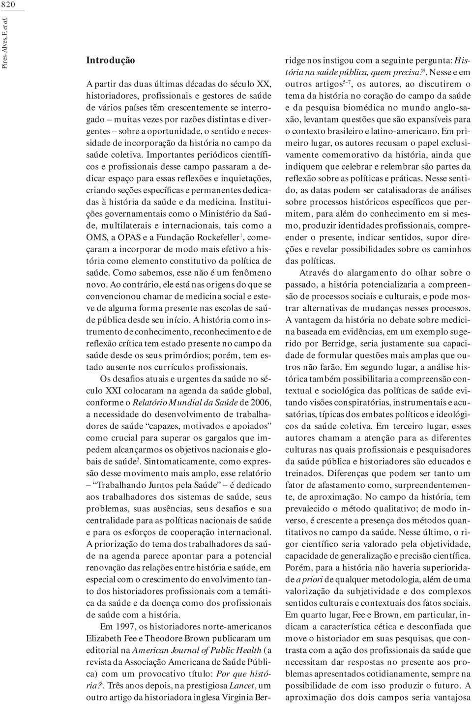 divergentes sobre a oportunidade, o sentido e necessidade de incorporação da história no campo da saúde coletiva.