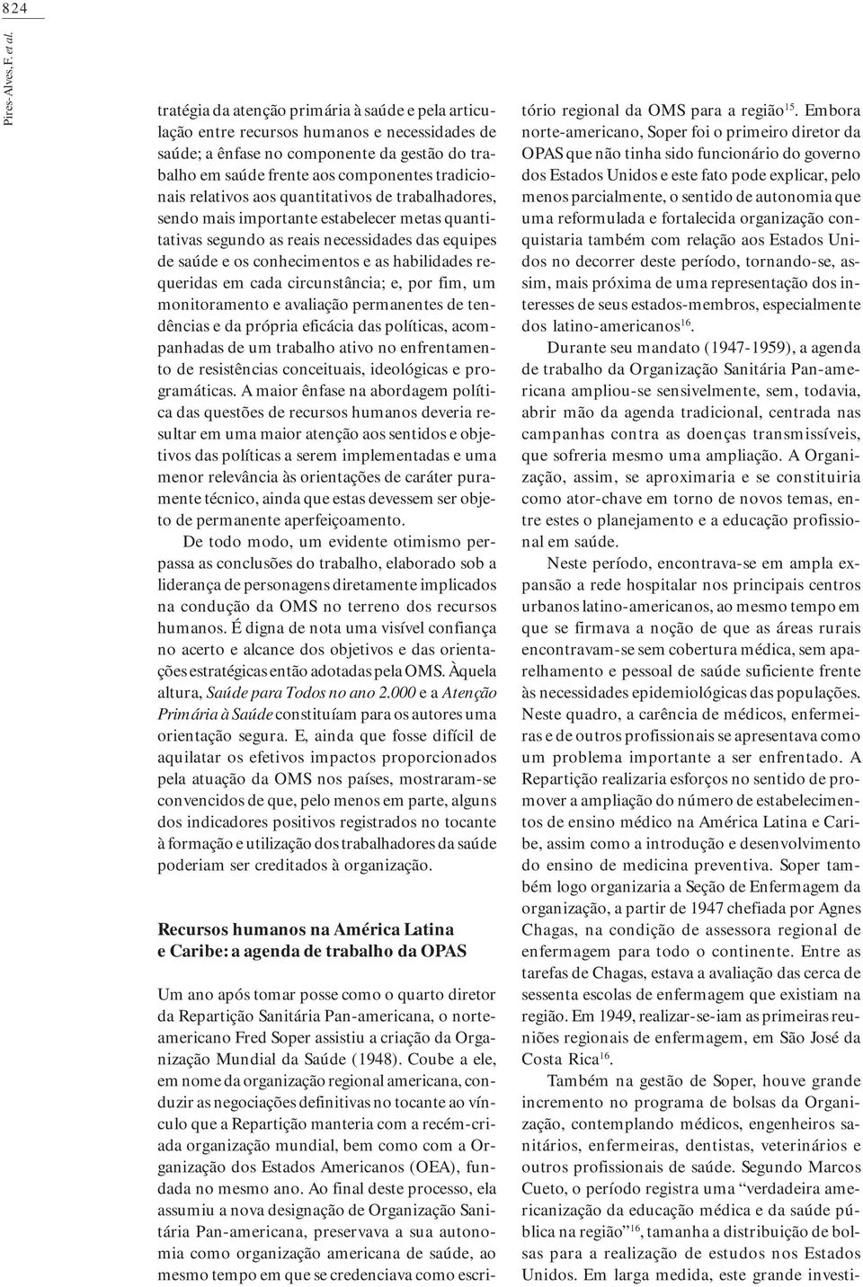 relativos aos quantitativos de trabalhadores, sendo mais importante estabelecer metas quantitativas segundo as reais necessidades das equipes de saúde e os conhecimentos e as habilidades requeridas