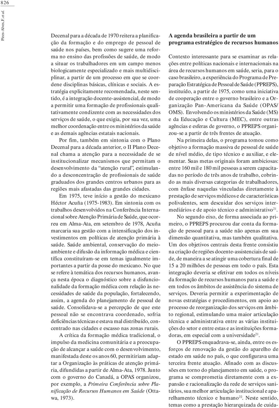 trabalhadores em um campo menos biologicamente especializado e mais multidisciplinar, a partir de um processo em que se coordene disciplinas básicas, clínicas e sociais.