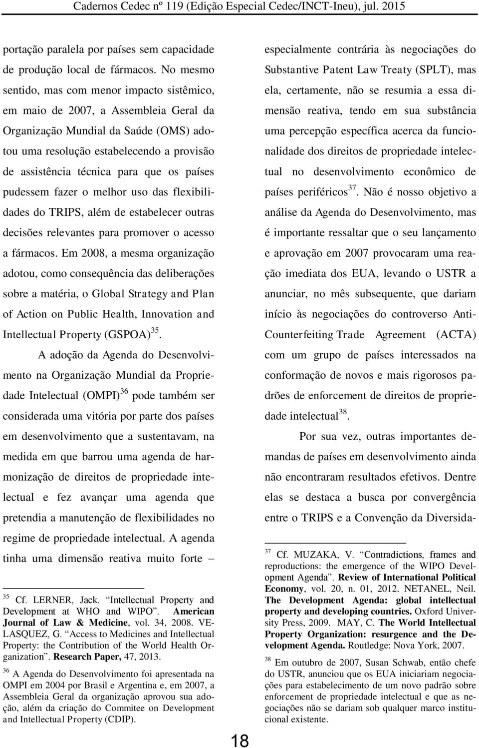 que os países pudessem fazer o melhor uso das flexibilidades do TRIPS, além de estabelecer outras decisões relevantes para promover o acesso a fármacos.